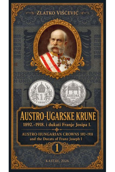 Austro-Hungarian Crowns 1892–1918 and Ducats of Franz Joseph I, 1st edition, 2026, by Zlatko Viščević