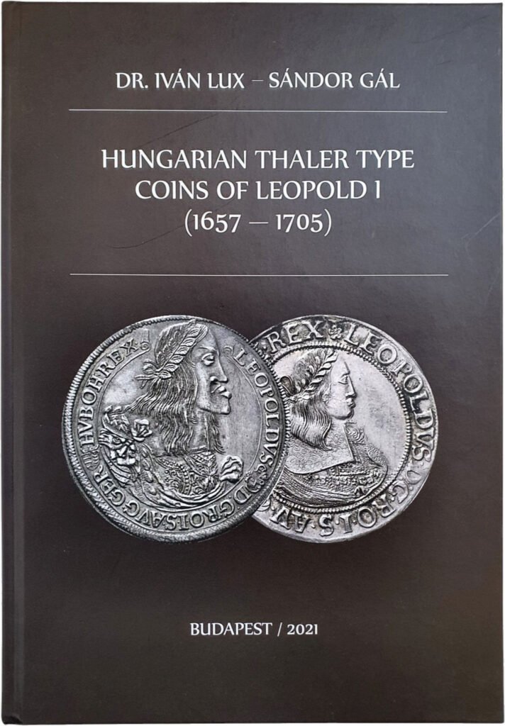 Hungarian Thaler Type Coins of Leopold I (1657–1705), 1st edition, 2021, by Iván Lux and Sándor Gál